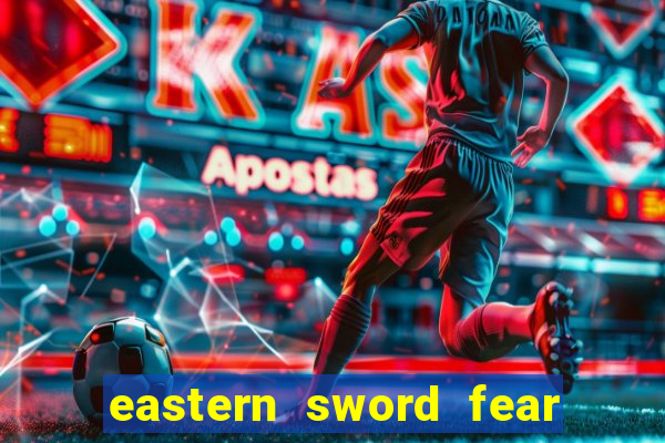 eastern sword fear and hunger